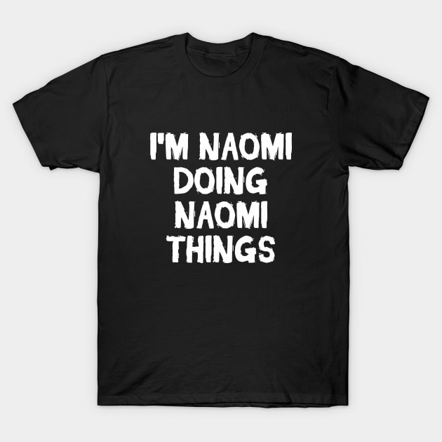 I'm Naomi doing Naomi things T-Shirt by hoopoe